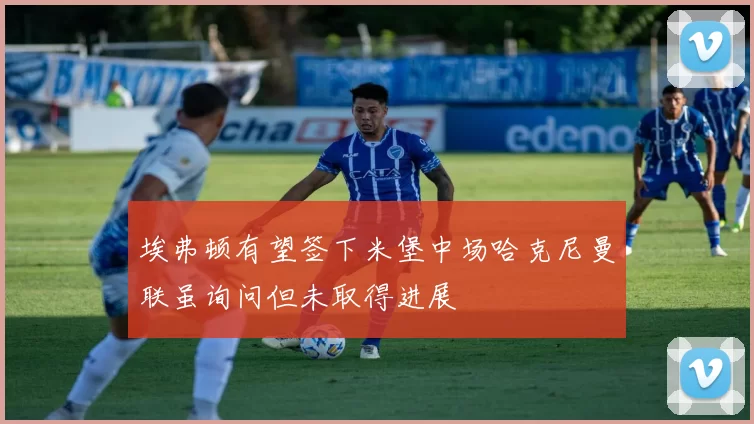 埃弗顿有望签下米堡中场哈克尼曼联虽询问但未取得进展