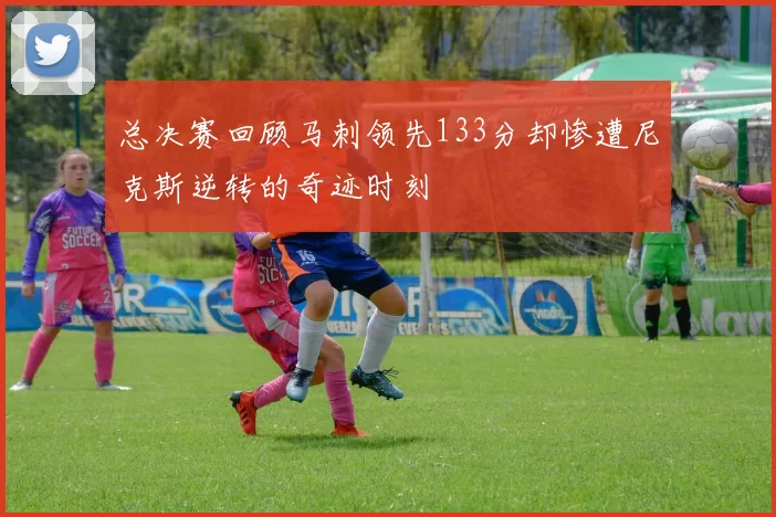 总决赛回顾马刺领先133分却惨遭尼克斯逆转的奇迹时刻